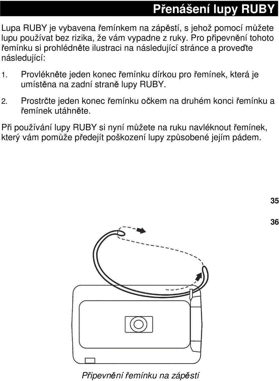 Provlékněte jeden konec řemínku dírkou pro řemínek, která je umístěna na zadní straně lupy RUBY. 2.