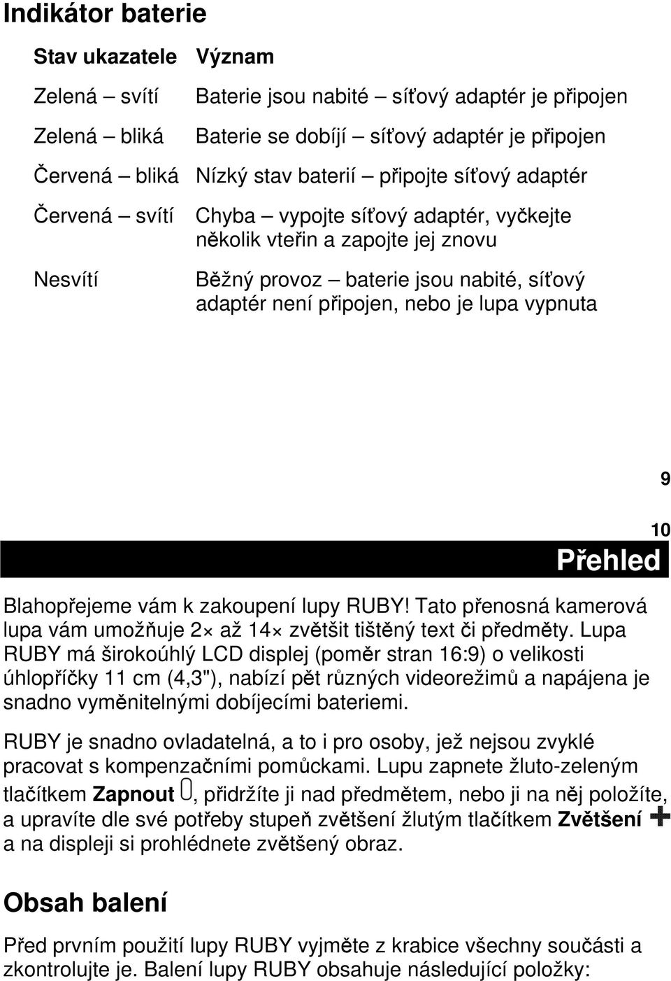 10 Přehled Blahopřejeme vám k zakoupení lupy RUBY! Tato přenosná kamerová lupa vám umožňuje 2 až 14 zvětšit tištěný text či předměty.