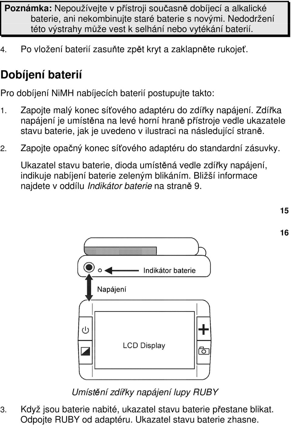 Zdířka napájení je umístěna na levé horní hraně přístroje vedle ukazatele stavu baterie, jak je uvedeno v ilustraci na následující straně. 2.