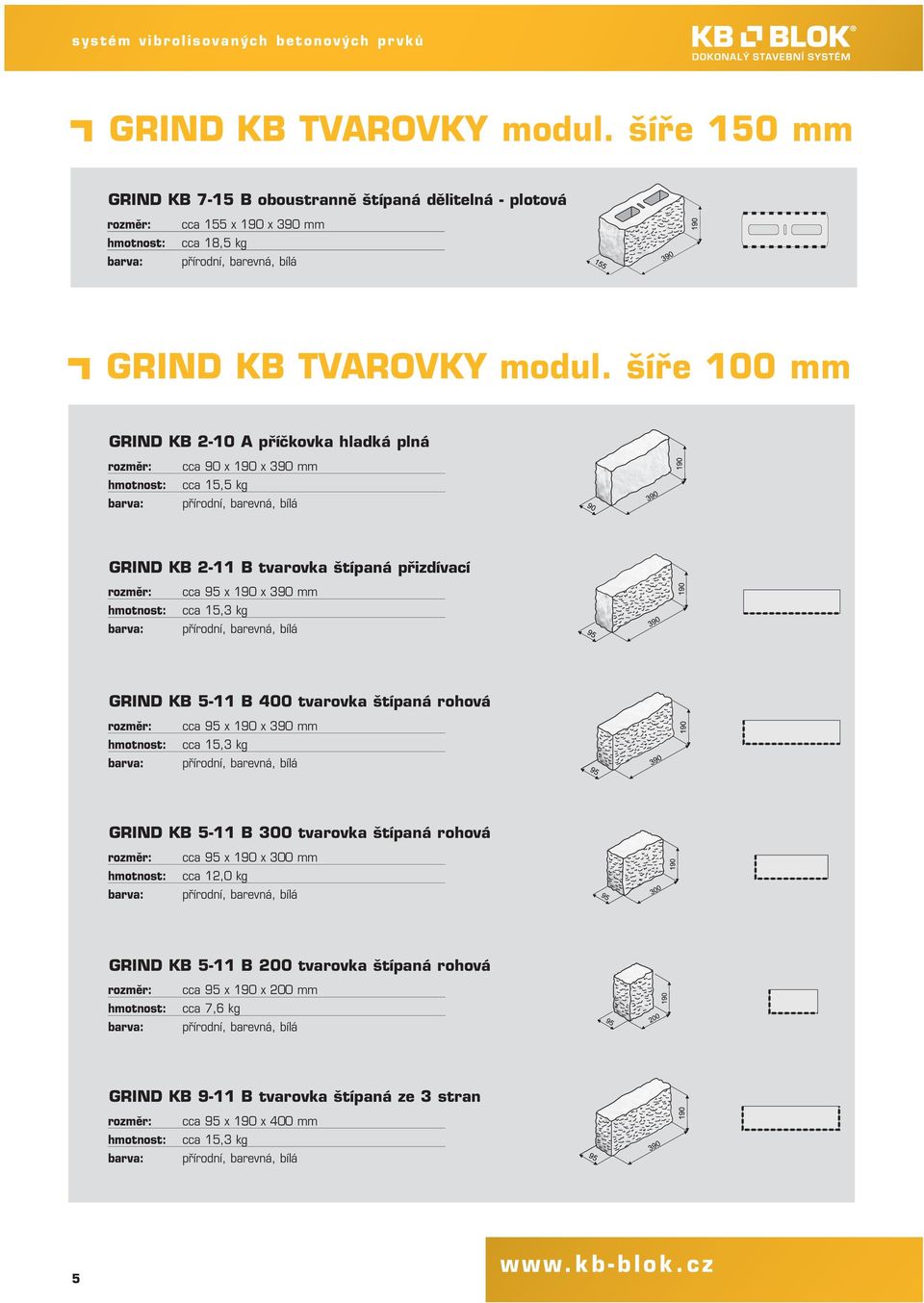 šíře 100 mm GRIND KB 2-10 A příčkovka hladká plná cca 90 x 190 x 390 mm cca 15,5 kg GRIND KB 2-11 B tvarovka štípaná přizdívací cca 95 x 190 x 390 mm cca 15,3 kg