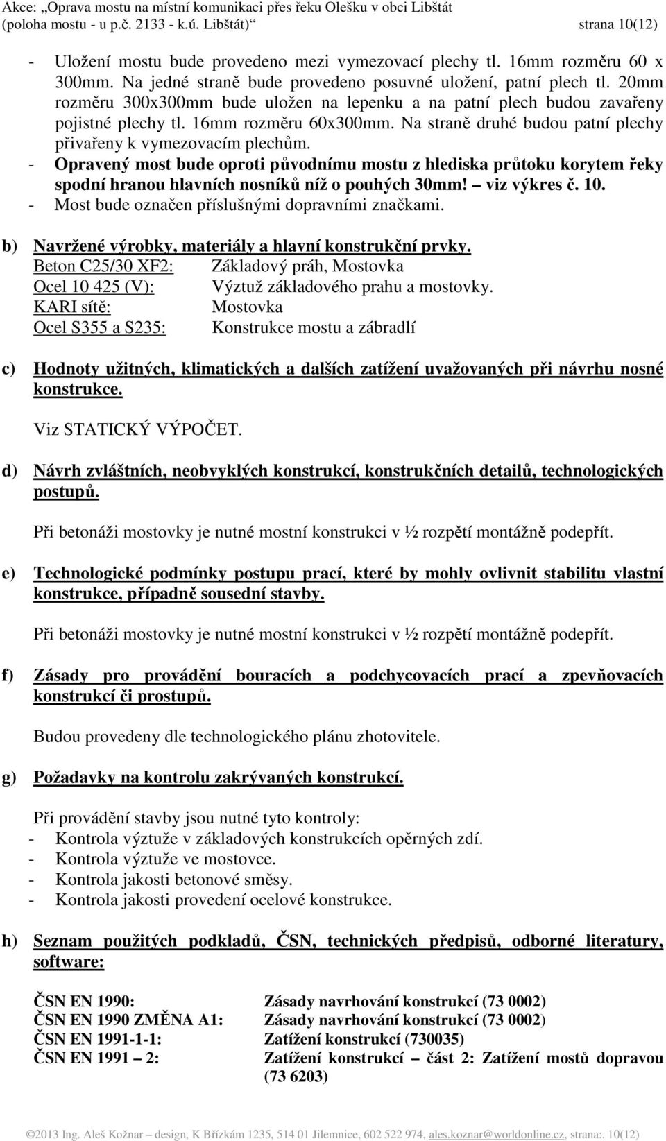 Na straně druhé budou patní plechy přivařeny k vymezovacím plechům. - Opravený most bude oproti původnímu mostu z hlediska průtoku korytem řeky spodní hranou hlavních nosníků níž o pouhých 30mm!