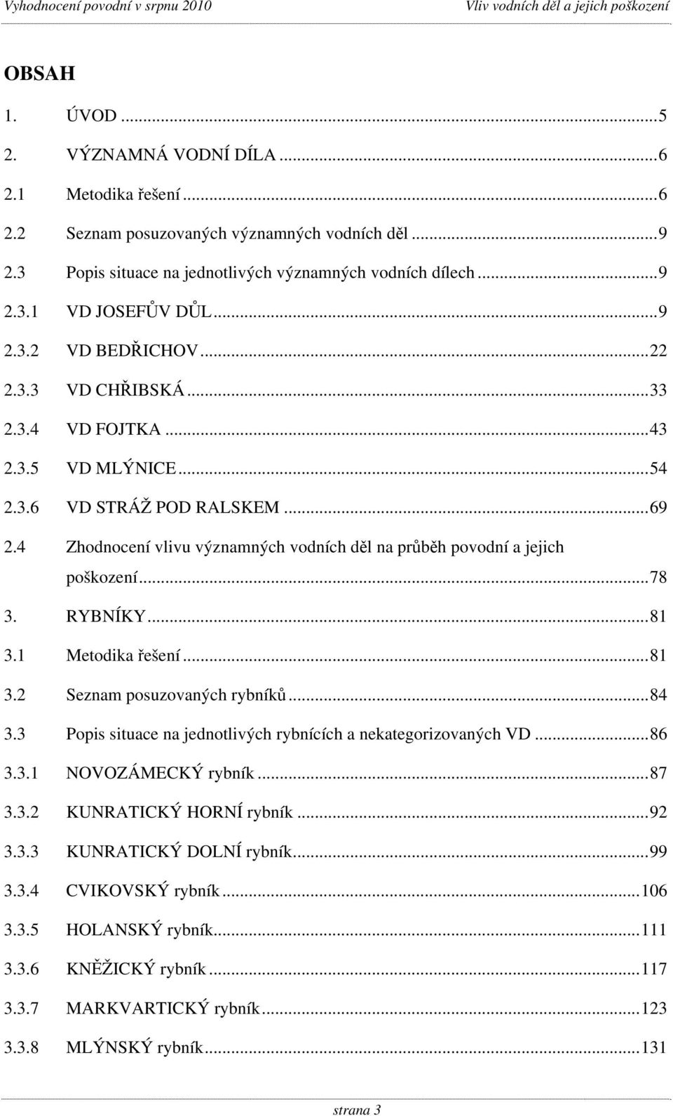 4 Zhodnocení vlivu významných vodních děl na průběh povodní a jejich poškození... 78 3. RYBNÍKY... 81 3.1 Metodika řešení... 81 3.2 Seznam posuzovaných rybníků... 84 3.