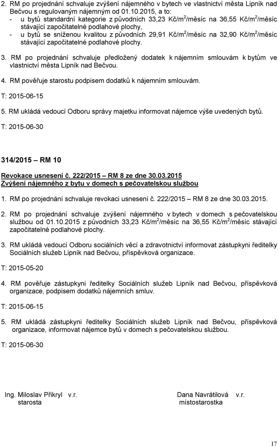 /měsíc na 32,90 Kč/m 2 /měsíc stávající započitatelné podlahové plochy. 3. RM po projednání schvaluje předložený dodatek k nájemním smlouvám k bytům ve vlastnictví města Lipník nad Bečvou. 4.