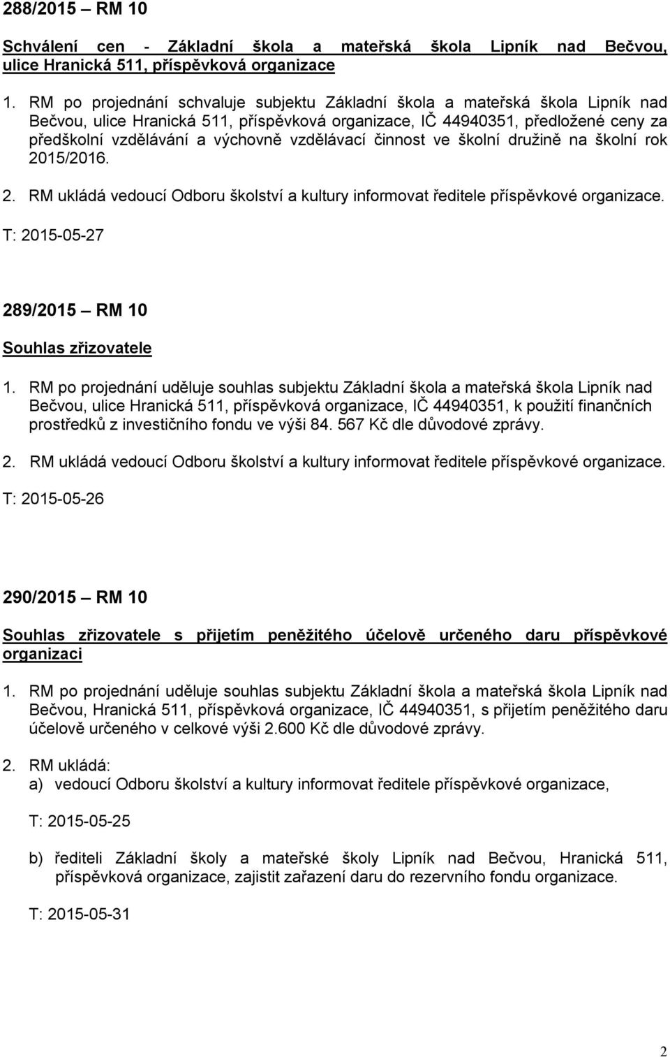 vzdělávací činnost ve školní družině na školní rok 2015/2016. 2. RM ukládá vedoucí Odboru školství a kultury informovat ředitele příspěvkové organizace.