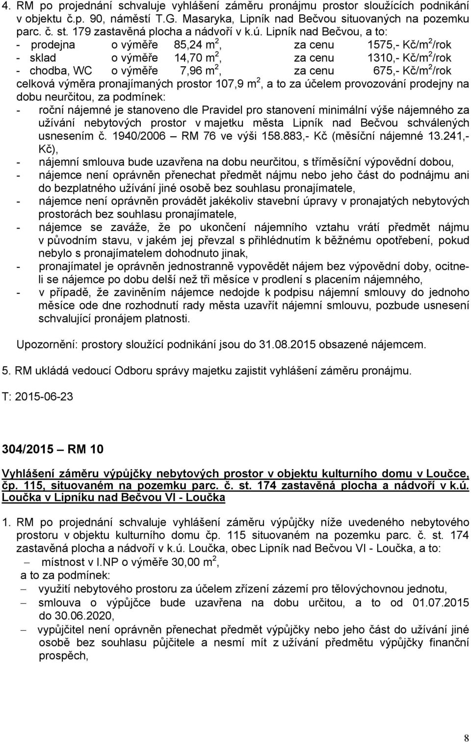 Lipník nad Bečvou, a to: - prodejna o výměře 85,24 m 2, za cenu 1575,- Kč/m 2 /rok - sklad o výměře 14,70 m 2, za cenu 1310,- Kč/m 2 /rok - chodba, WC o výměře 7,96 m 2, za cenu 675,- Kč/m 2 /rok