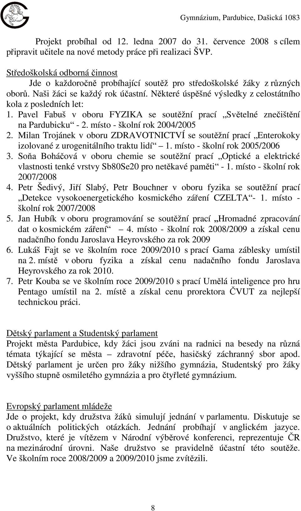 Některé úspěšné výsledky z celostátního kola z posledních let: 1. Pavel Fabuš v oboru FYZIKA se soutěžní prací Světelné znečištění na Pardubicku - 2. místo - školní rok 2004/2005 2.