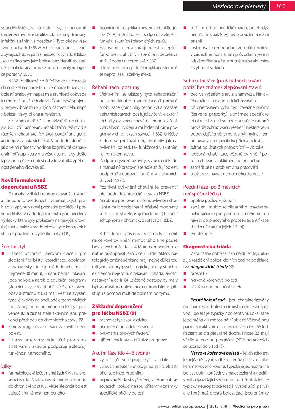 Jsou definovány jako bolesti bez identifikovatelné specifické anatomické bo urofyziologické poruchy (2, 7). NSBZ je difuzně se šířící bolest a často je chronického charakteru.