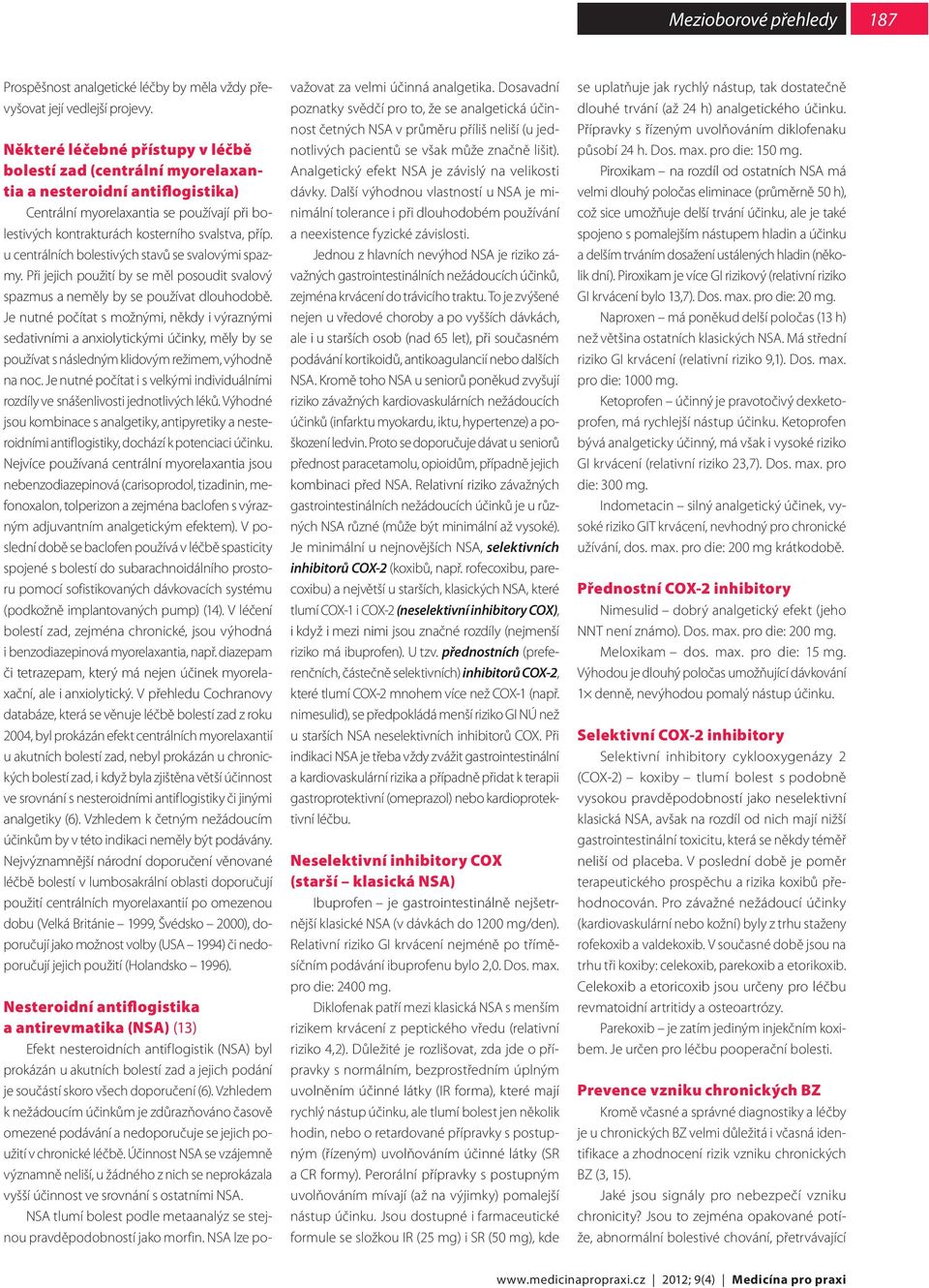 u centrálních bolestivých stavů se svalovými spazmy. Při jejich použití by se měl posoudit svalový spazmus a měly by se používat dlouhodobě.
