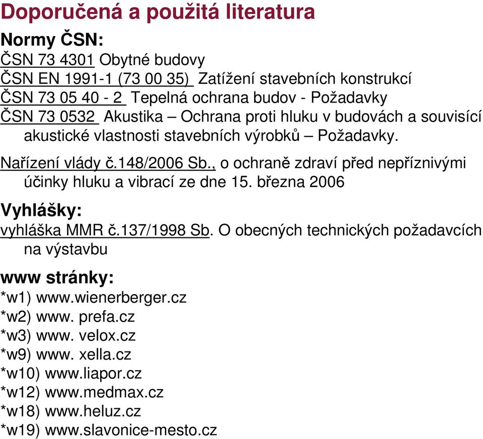 , o ochraně zdraví před nepříznivými účinky hluku a vibrací ze dne 15. března 2006 Vyhlášky: vyhláška MMR č.137/1998 Sb.