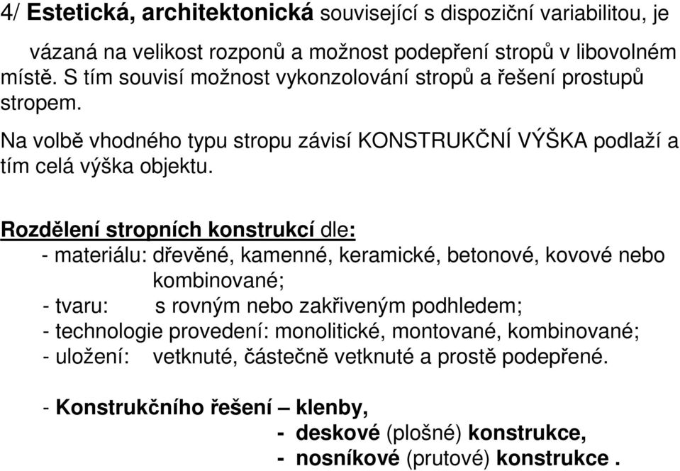 Rozdělení stropních konstrukcí dle: - materiálu: dřevěné, kamenné, keramické, betonové, kovové nebo kombinované; - tvaru: s rovným nebo zakřiveným podhledem; -