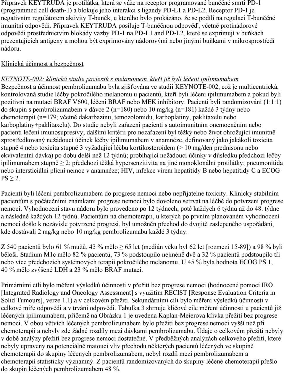 Přípravek KEYTRUDA posiluje T-buněčnou odpověď, včetně protinádorové odpovědi prostřednictvím blokády vazby PD-1 na PD-L1 and PD-L2, které se exprimují v buňkách prezentujících antigeny a mohou být