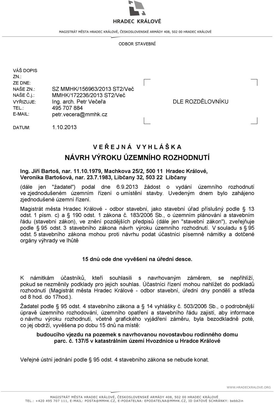 23.7.1983, Libčany 32, 503 22 Libčany (dále jen "ţadatel") podal dne 6.9.2013 ţádost o vydání územního rozhodnutí ve zjednodušeném územním řízení o umístění stavby.