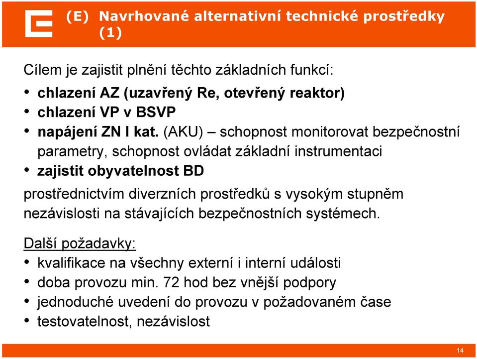 (AKU) schopnost monitorovat bezpečnostní parametry, schopnost ovládat základní instrumentaci zajistit obyvatelnost BD prostřednictvím diverzních