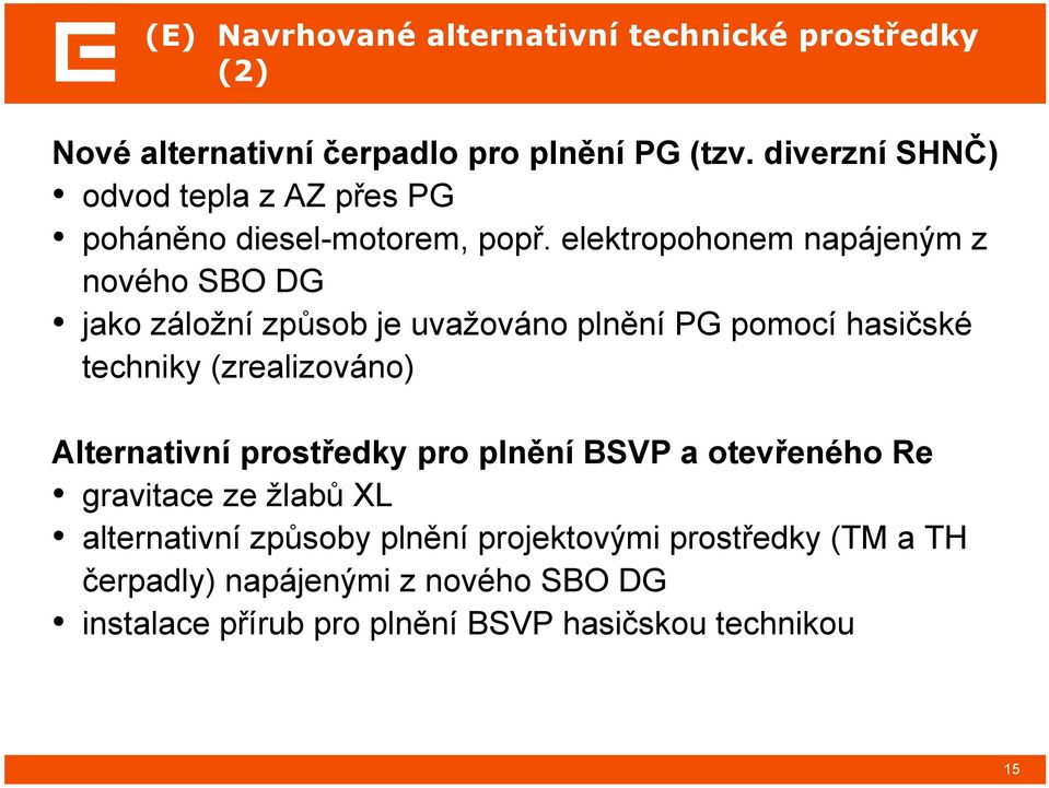 elektropohonem napájeným z nového SBO DG jako záložní způsob je uvažováno plnění PG pomocí hasičské techniky (zrealizováno)