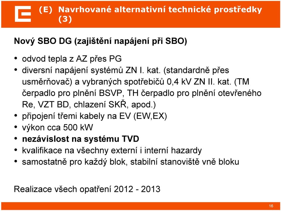 ) připojení třemi kabely na EV (EW,EX) výkon cca 500 kw nezávislost na systému TVD kvalifikace na všechny externí i interní hazardy