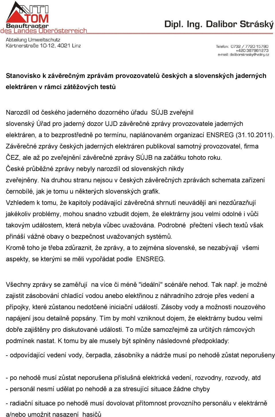 Závěrečné zprávy českých jaderných elektráren publikoval samotný provozovatel, firma ČEZ, ale až po zveřejnění závěrečné zprávy SÚJB na začátku tohoto roku.