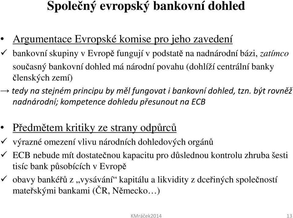 být rovněž nadnárodní; kompetence dohledu přesunout na ECB Předmětem kritiky ze strany odpůrců výrazné omezení vlivu národních dohledových orgánů ECB nebude mít