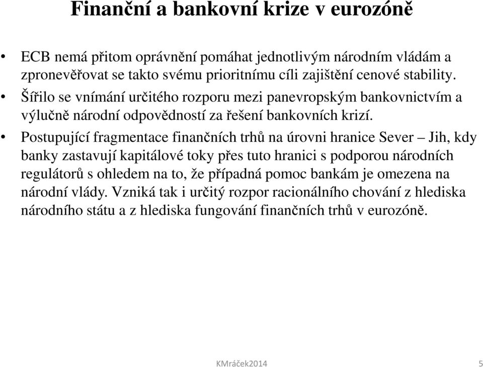 Postupující fragmentace finančních trhů na úrovni hranice Sever Jih, kdy banky zastavují kapitálové toky přes tuto hranici s podporou národních regulátorů s ohledem