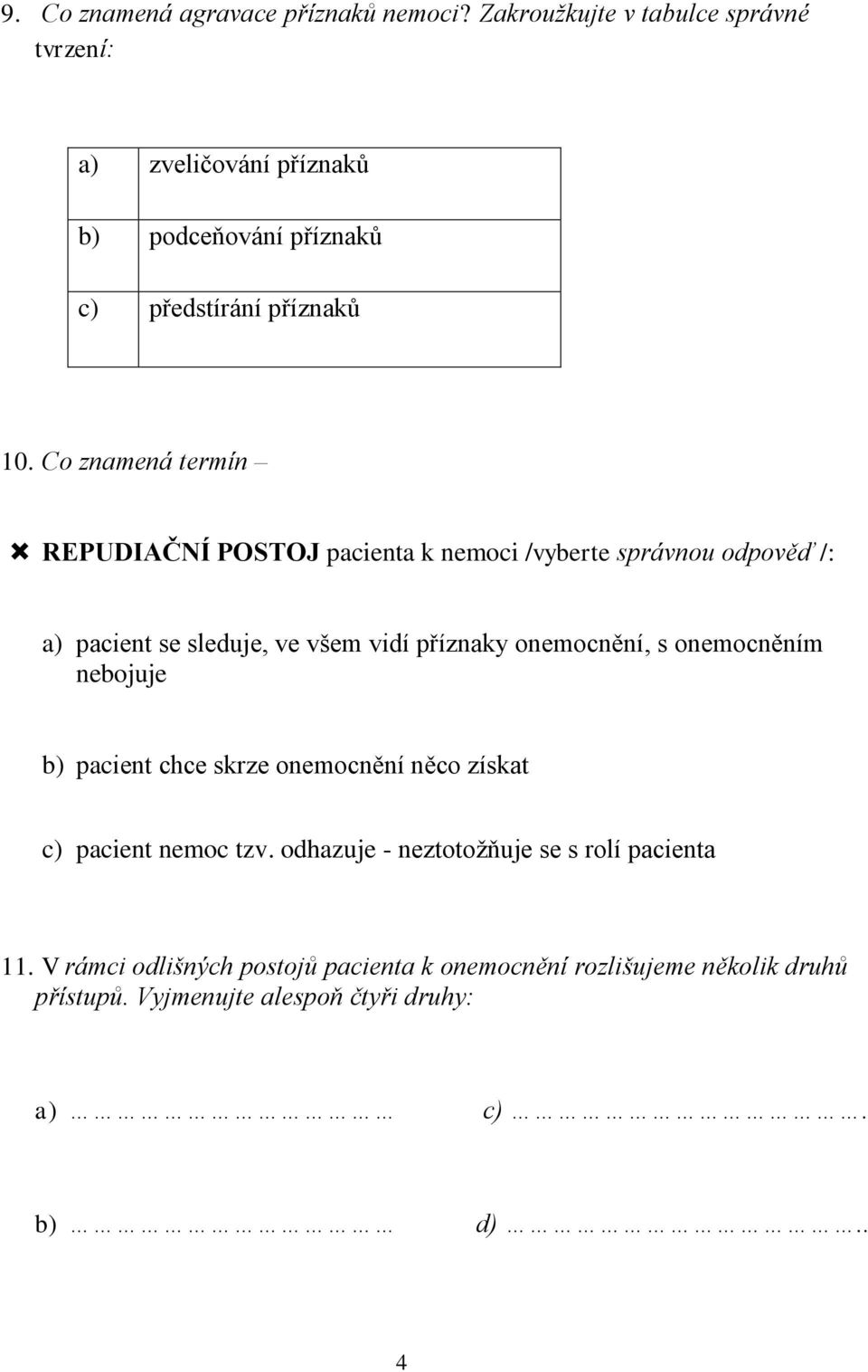 Co znamená termín REPUDIAČNÍ POSTOJ pacienta k nemoci /vyberte správnou odpověď /: a) pacient se sleduje, ve všem vidí příznaky onemocnění, s