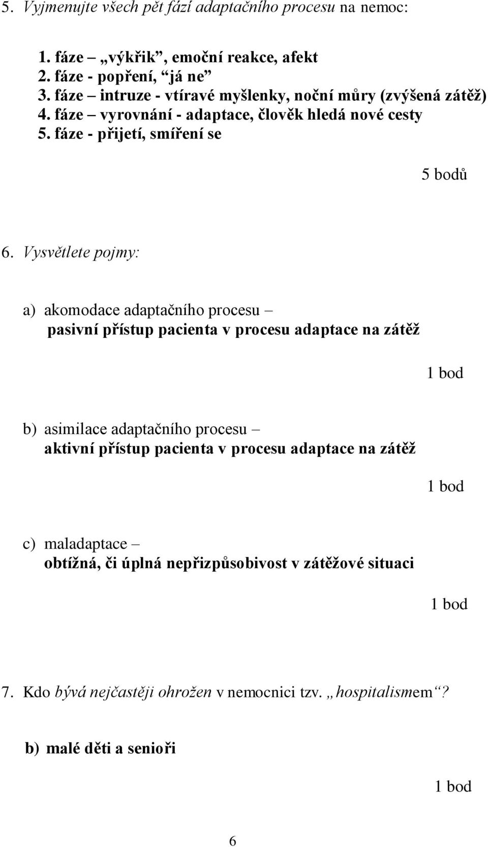 Vysvětlete pojmy: a) akomodace adaptačního procesu pasivní přístup pacienta v procesu adaptace na zátěž b) asimilace adaptačního procesu aktivní přístup