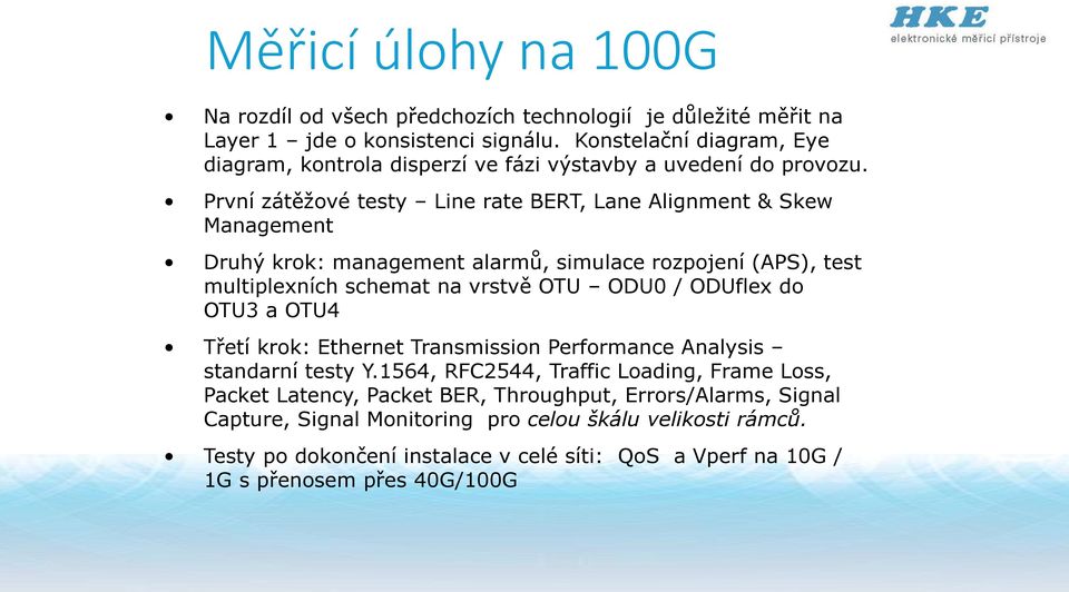 První zátěžové testy Line rate BERT, Lane Alignment & Skew Management Druhý krok: management alarmů, simulace rozpojení (APS), test multiplexních schemat na vrstvě OTU ODU0 / ODUflex