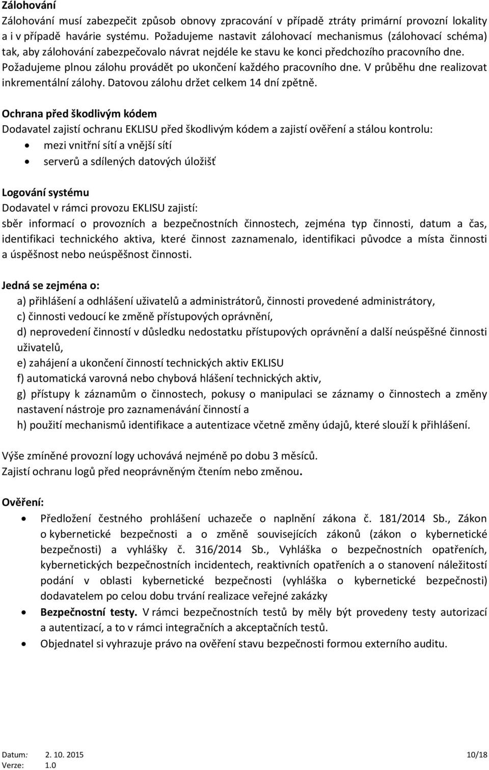 Požadujeme plnou zálohu provádět po ukončení každého pracovního dne. V průběhu dne realizovat inkrementální zálohy. Datovou zálohu držet celkem 14 dní zpětně.