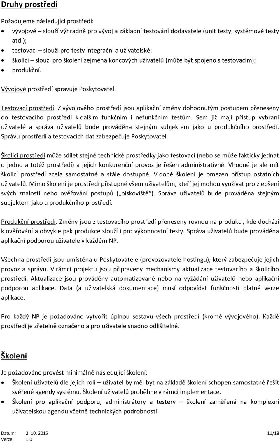 Testovací prostředí. Z vývojového prostředí jsou aplikační změny dohodnutým postupem přeneseny do testovacího prostředí k dalším funkčním i nefunkčním testům.