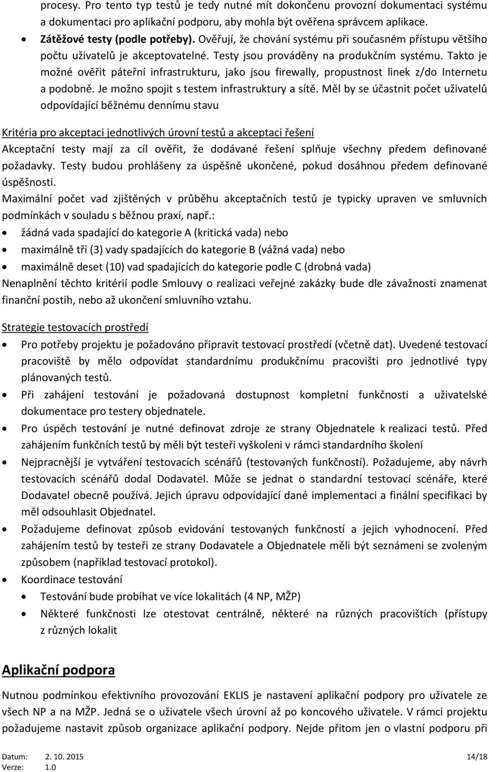 Takto je možné ověřit páteřní infrastrukturu, jako jsou firewally, propustnost linek z/do Internetu a podobně. Je možno spojit s testem infrastruktury a sítě.