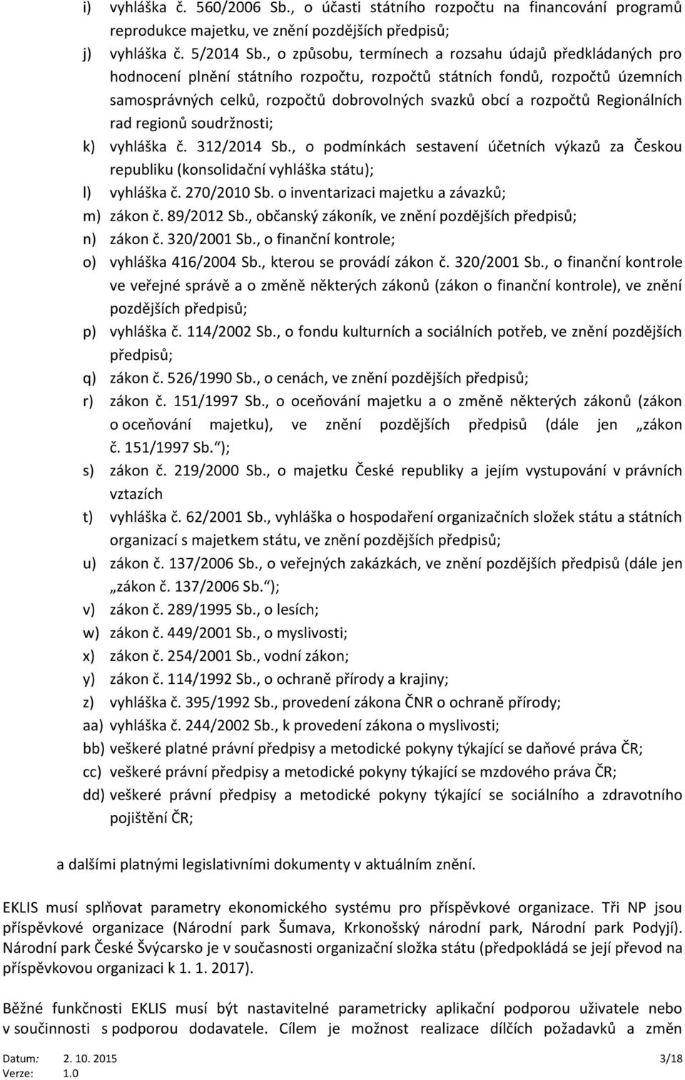 rozpočtů Regionálních rad regionů soudržnosti; k) vyhláška č. 312/2014 Sb., o podmínkách sestavení účetních výkazů za Českou republiku (konsolidační vyhláška státu); l) vyhláška č. 270/2010 Sb.