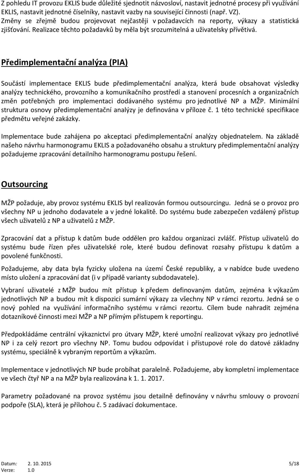 Předimplementační analýza (PIA) Součástí implementace EKLIS bude předimplementační analýza, která bude obsahovat výsledky analýzy technického, provozního a komunikačního prostředí a stanovení