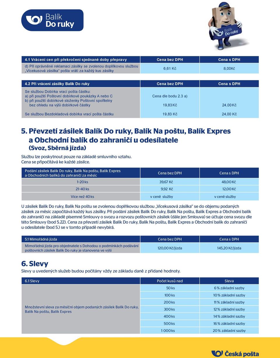 2 Při vrácení zásilky Balík Do ruky Cena bez DPH Cena s DPH Se službou Dobírka vrací pošta částku: a) při použití Poštovní dobírkové poukázky A nebo C b) při použití dobírkové složenky Poštovní