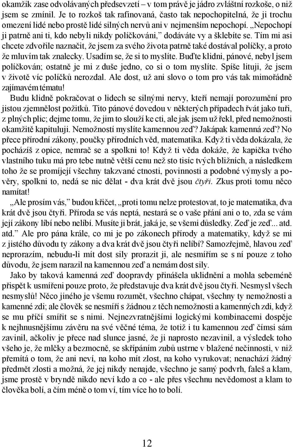 Nepochopí ji patrně ani ti, kdo nebyli nikdy políčkováni, dodáváte vy a šklebíte se.