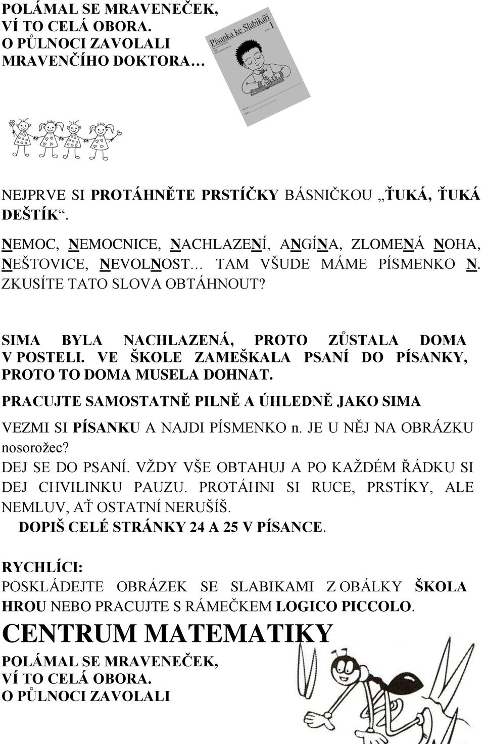 VE ŠKOLE ZAMEŠKALA PSANÍ DO PÍSANKY, PROTO TO DOMA MUSELA DOHNAT. PRACUJTE SAMOSTATNĚ PILNĚ A ÚHLEDNĚ JAKO SIMA VEZMI SI PÍSANKU A NAJDI PÍSMENKO n. JE U NĚJ NA OBRÁZKU nosorožec? DEJ SE DO PSANÍ.