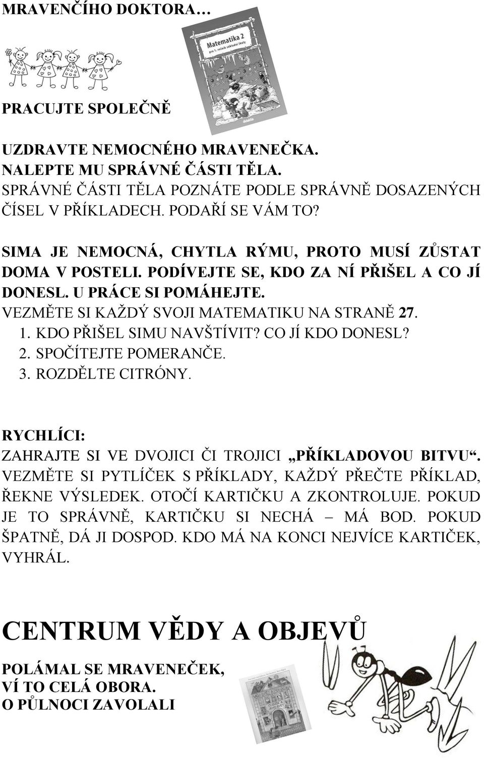 KDO PŘIŠEL SIMU NAVŠTÍVIT? CO JÍ KDO DONESL? 2. SPOČÍTEJTE POMERANČE. 3. ROZDĚLTE CITRÓNY. RYCHLÍCI: ZAHRAJTE SI VE DVOJICI ČI TROJICI PŘÍKLADOVOU BITVU.