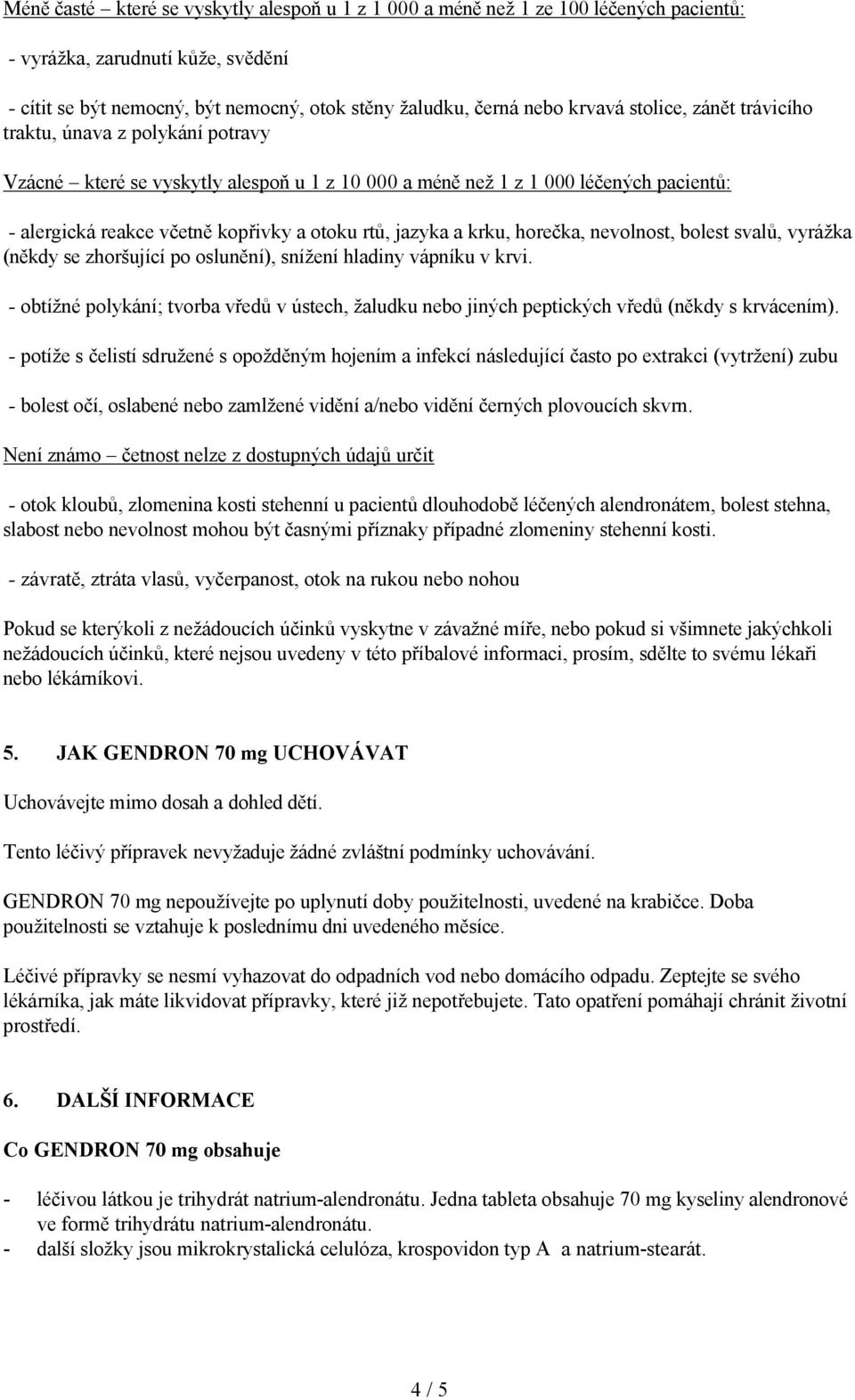 a krku, horečka, nevolnost, bolest svalů, vyrážka (někdy se zhoršující po oslunění), snížení hladiny vápníku v krvi.