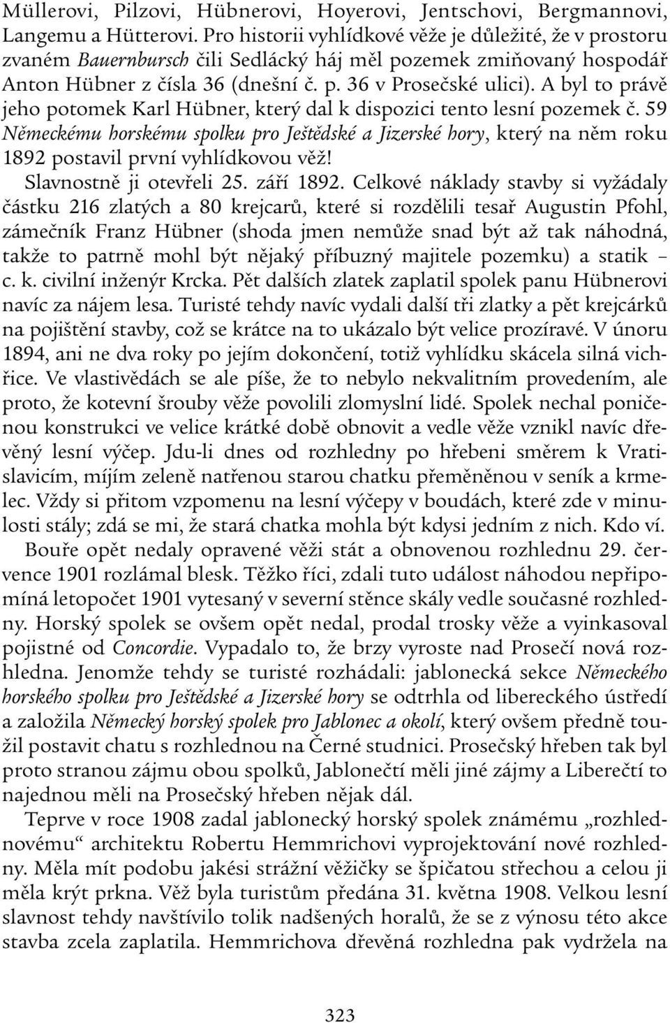 A byl to právě jeho potomek Karl Hübner, který dal k dispozici tento lesní pozemek č. 59 Německému horskému spolku pro Ještědské a Jizerské hory, který na něm roku 1892 postavil první vyhlídkovou věž!