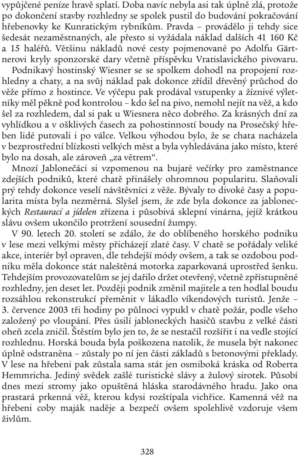 Většinu nákladů nové cesty pojmenované po Adolfu Gärt - nerovi kryly sponzorské dary včetně příspěvku Vratislavického pivovaru.