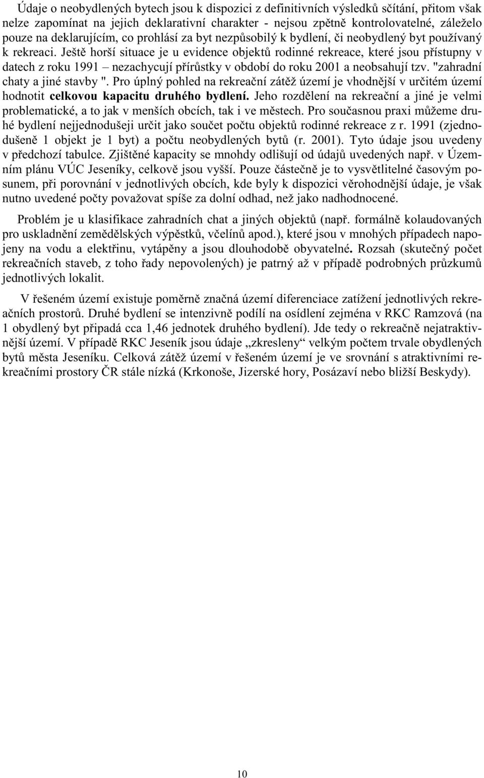 Ješt horší situace je u evidence objekt rodinné rekreace, které jsou p ístupny v datech z roku 1991 nezachycují p ír stky v období do roku 2001 a neobsahují tzv. "zahradní chaty a jiné stavby ".