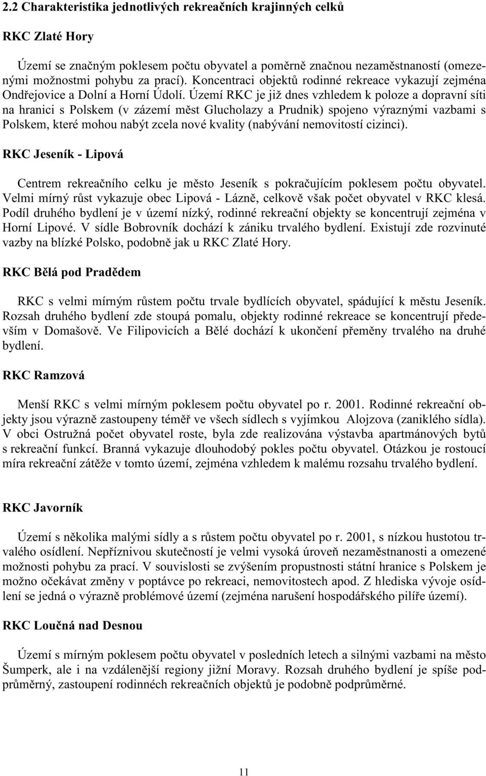 Území RKC je již dnes vzhledem k poloze a dopravní síti na hranici s Polskem (v zázemí m st Glucholazy a Prudnik) spojeno výraznými vazbami s Polskem, které mohou nabýt zcela nové kvality (nabývání