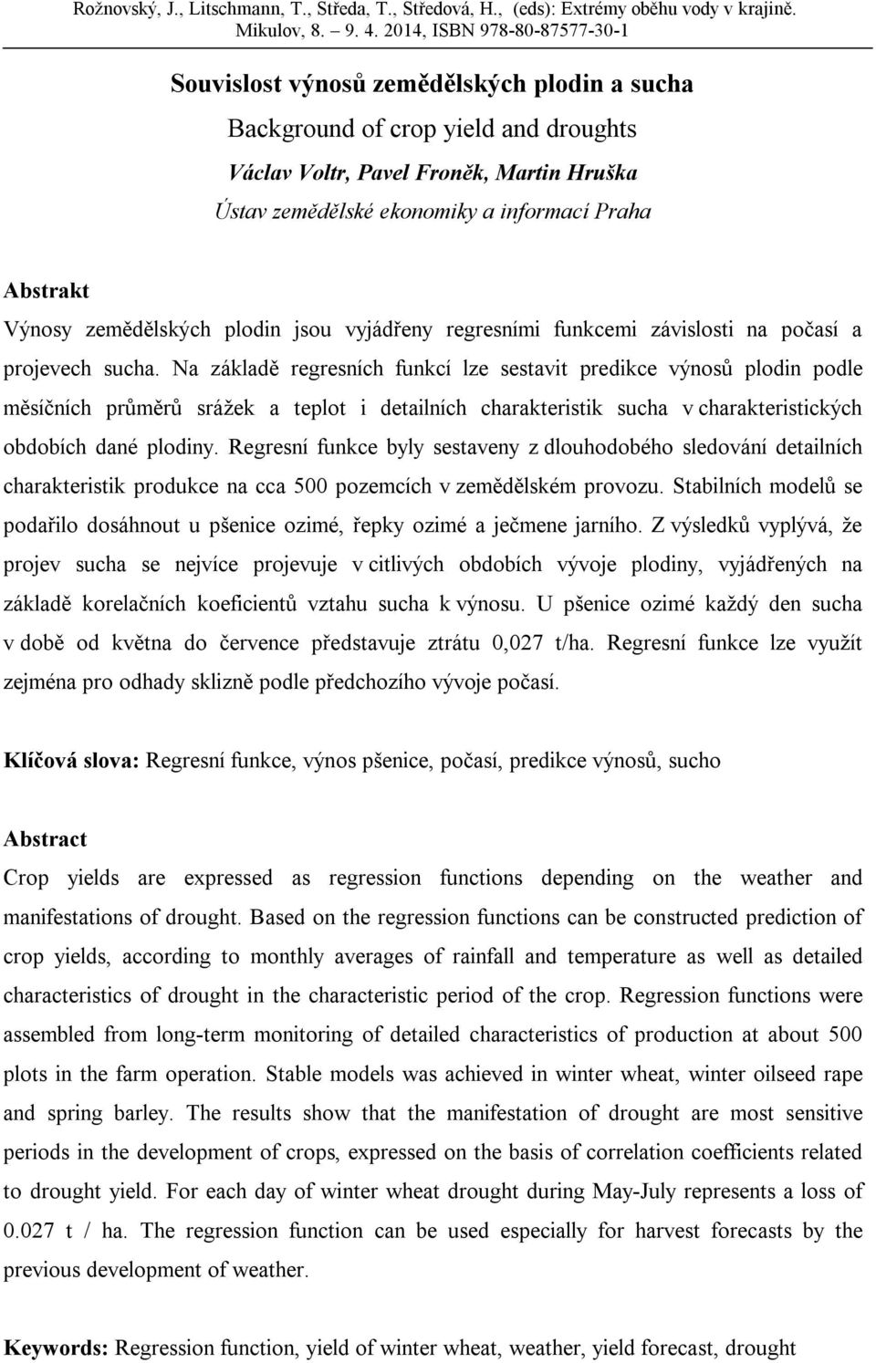 Na základě regresních funkcí lze sestavit predikce výnosů plodin podle měsíčních průměrů srážek a teplot i detailních charakteristik sucha v charakteristických obdobích dané plodiny.