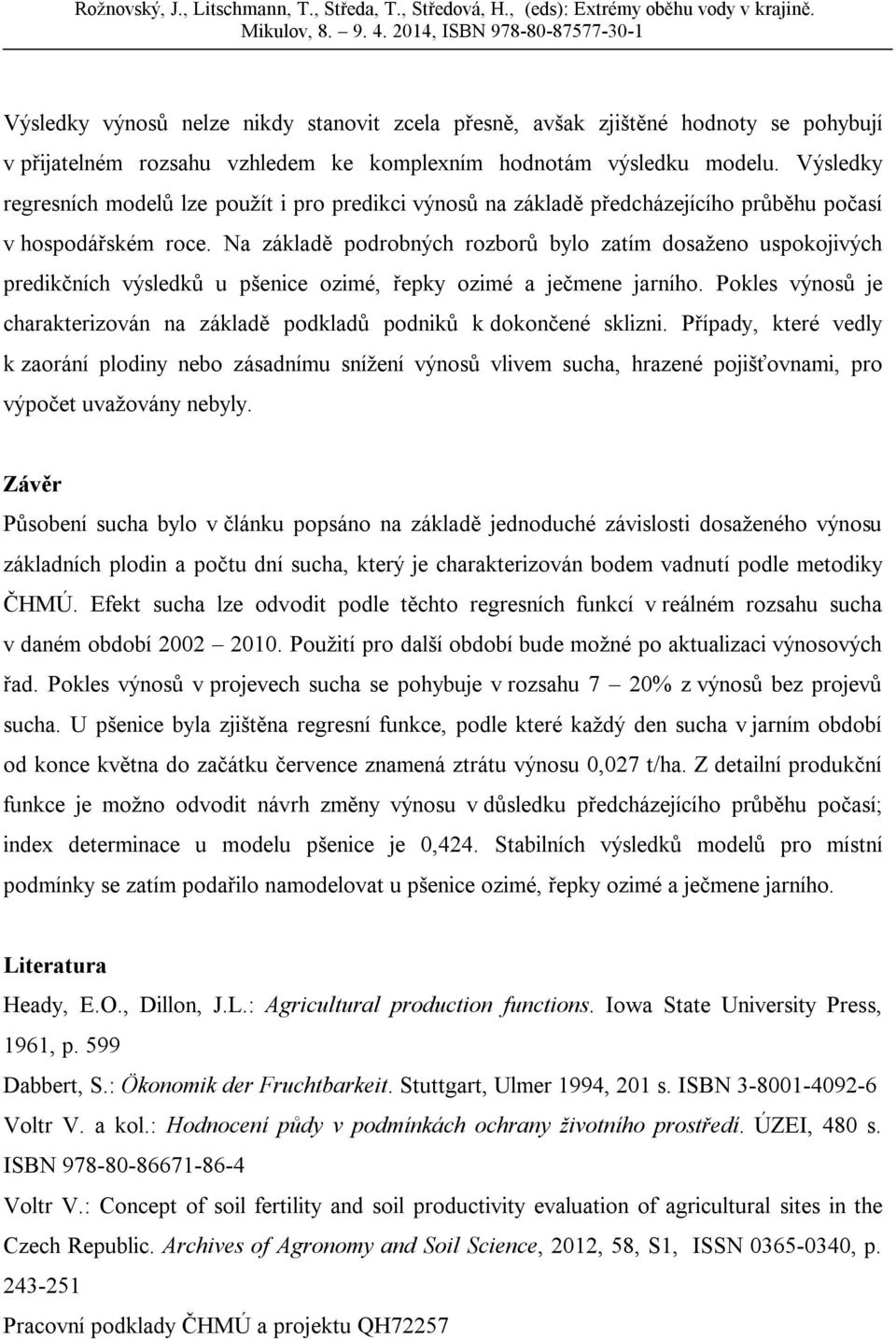 Na základě podrobných rozborů bylo zatím dosaženo uspokojivých predikčních výsledků u pšenice ozimé, řepky ozimé a ječmene jarního.