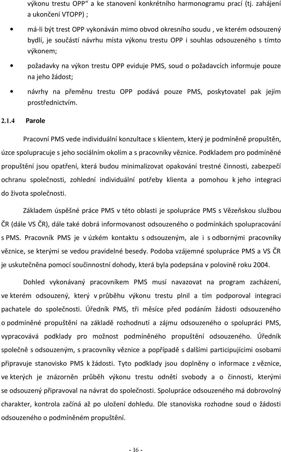 požadavky na výkon trestu OPP eviduje PMS, soud o požadavcích informuje pouze na jeho žádost; návrhy na přeměnu trestu OPP podává pouze PMS, poskytovatel pak jejím prostřednictvím. 2.1.