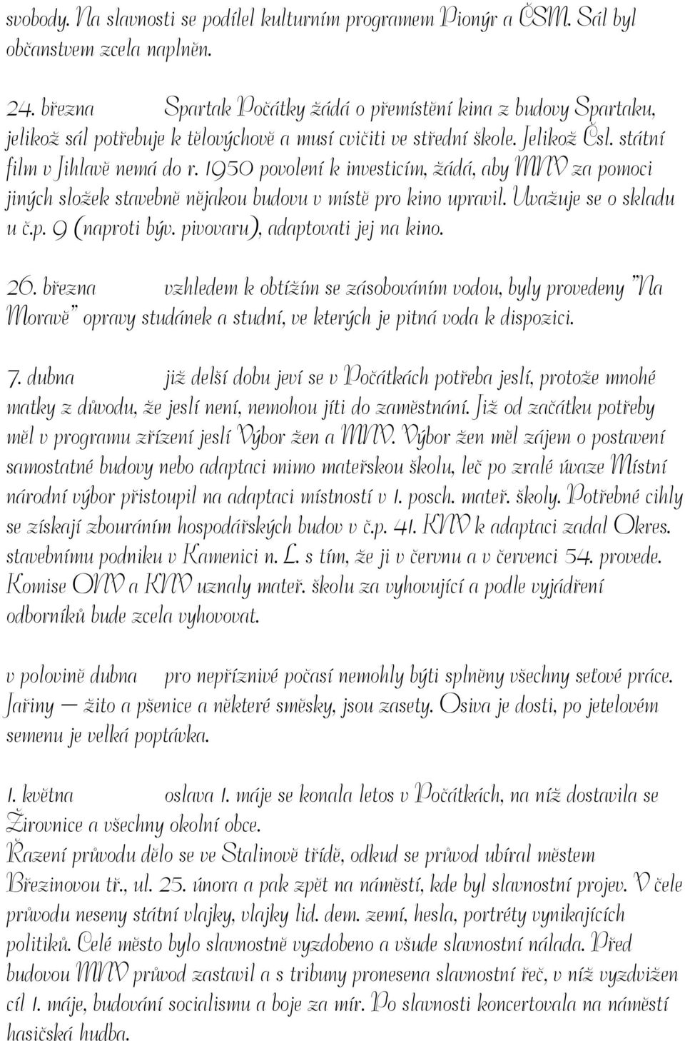 1950 povolení k investicím, žádá, aby MNV za pomoci jiných složek stavebně nějakou budovu v místě pro kino upravil. Uvažuje se o skladu u č.p. 9 (naproti býv. pivovaru), adaptovati jej na kino. 26.