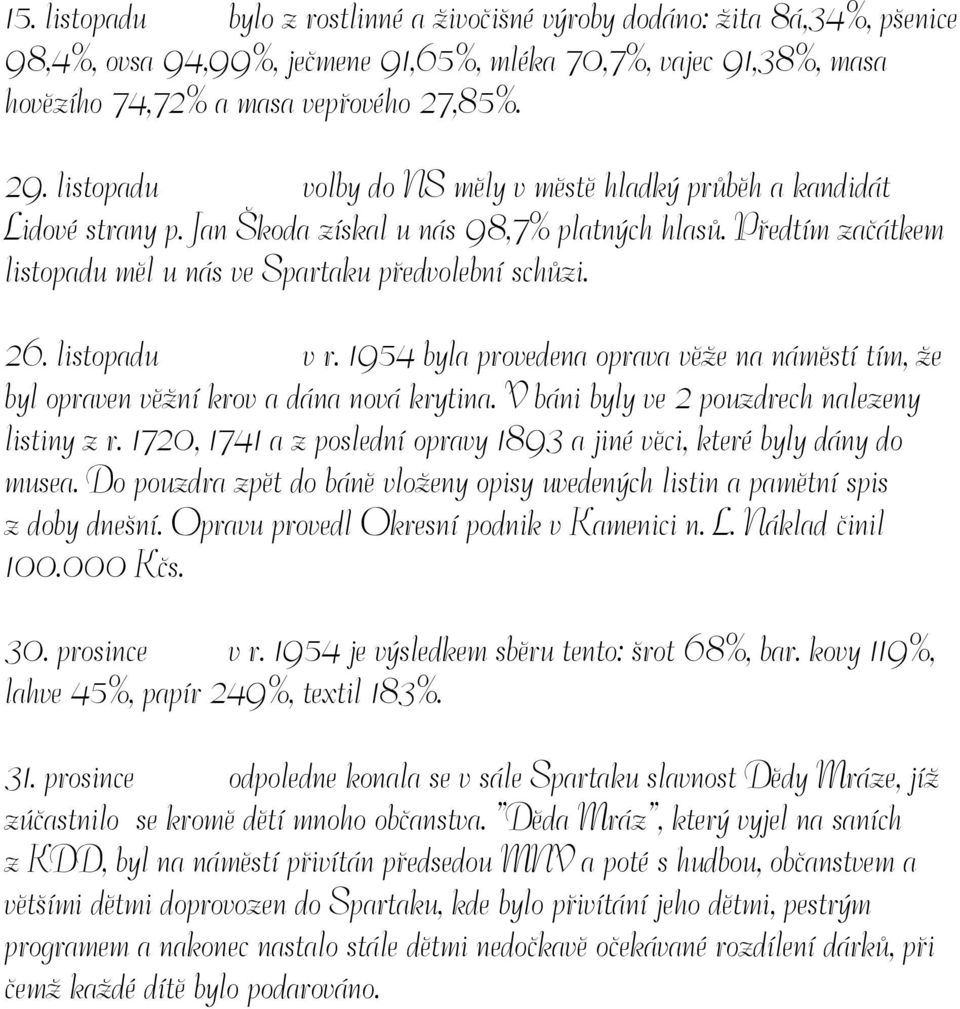 listopadu v r. 1954 byla provedena oprava věže na náměstí tím, že byl opraven věžní krov a dána nová krytina. V báni byly ve 2 pouzdrech nalezeny listiny z r.