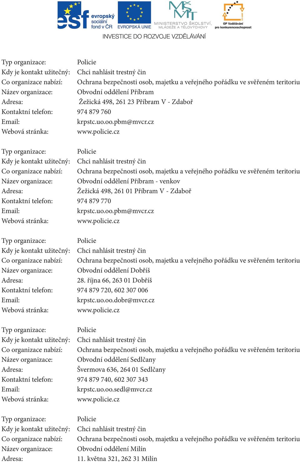 cz Název organizace: Obvodní oddělení Dobříš 28. října 66, 263 01 Dobříš Kontaktní telefon: 974 879 720, 602 307 006 krpstc.uo.oo.dobr@mvcr.