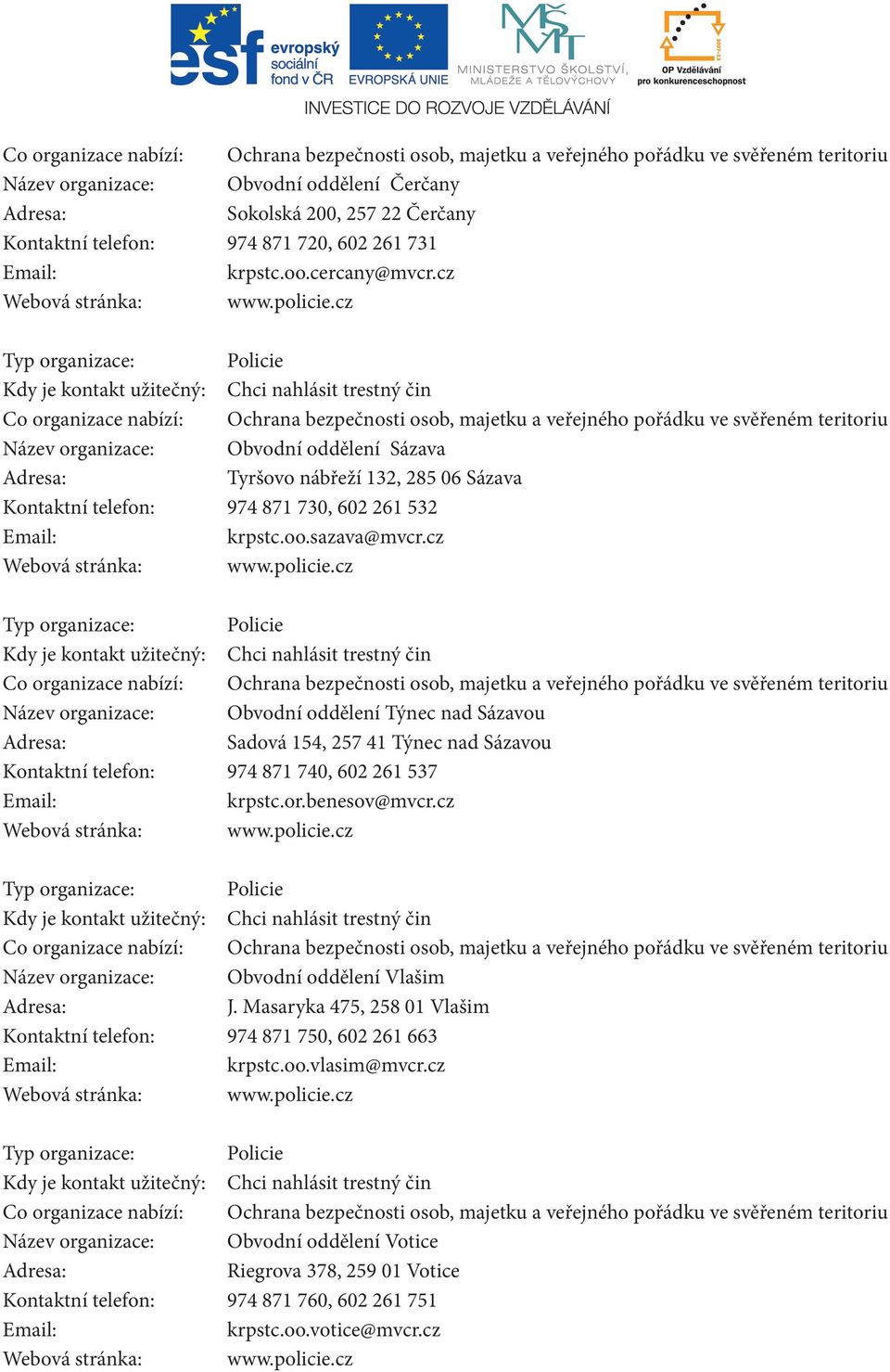 cz Název organizace: Obvodní oddělení Týnec nad Sázavou Sadová 154, 257 41 Týnec nad Sázavou Kontaktní telefon: 974 871 740, 602 261 537 krpstc.or.benesov@mvcr.