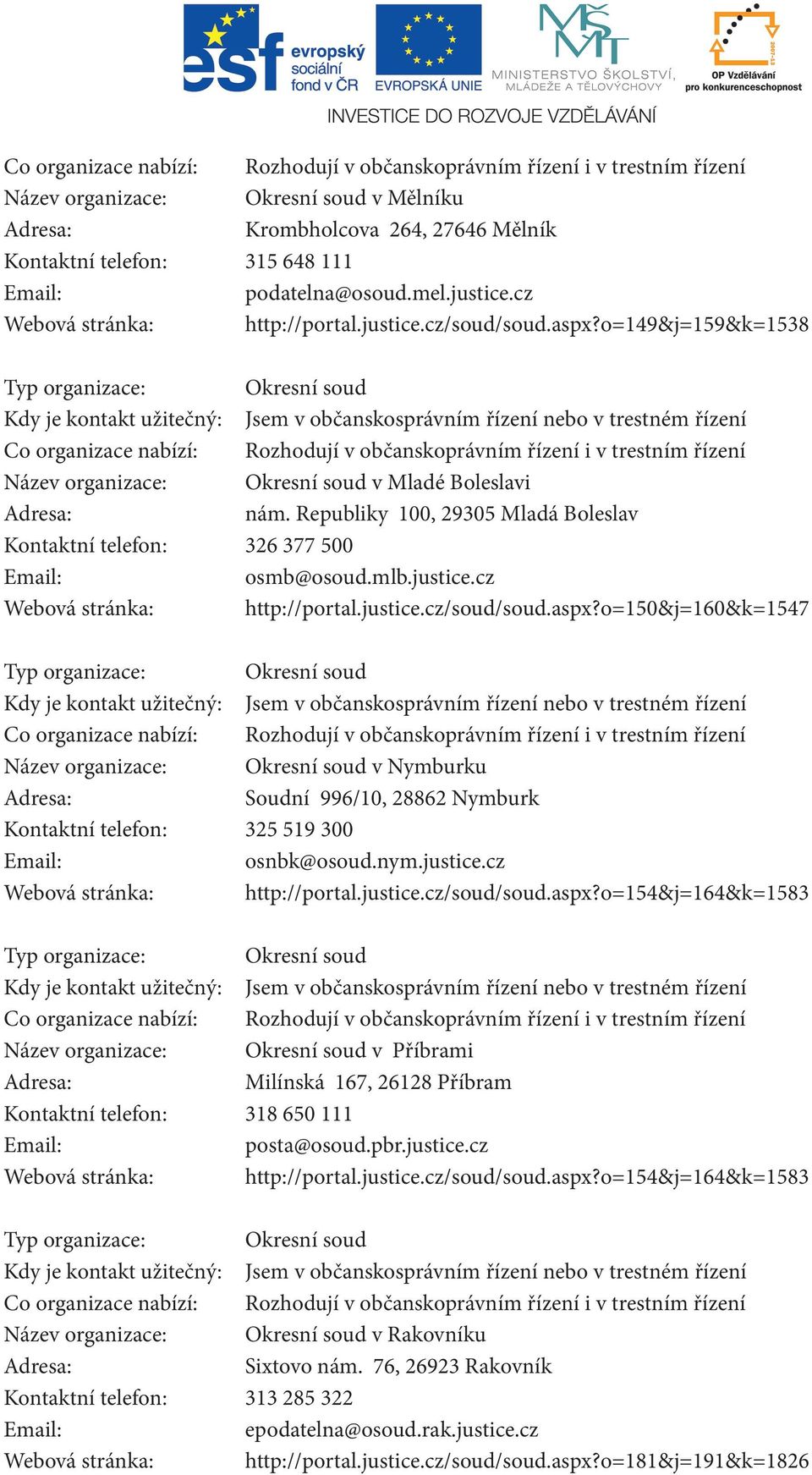 o=149&j=159&k=1538 Okresní soud Jsem v občanskosprávním řízení nebo v trestném řízení Co organizace nabízí: Rozhodují v občanskoprávním řízení i v trestním řízení Název organizace: Okresní soud v