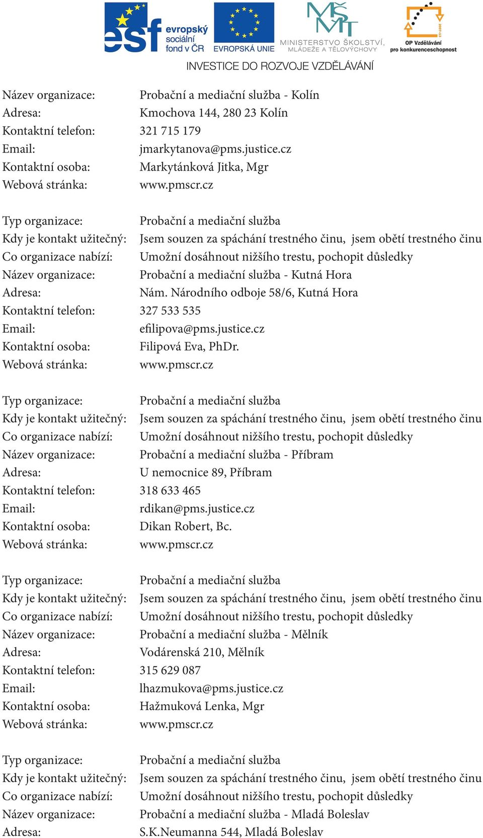 cz Probační a mediační služba Jsem souzen za spáchání trestného činu, jsem obětí trestného činu Co organizace nabízí: Umožní dosáhnout nižšího trestu, pochopit důsledky Název organizace: Probační a