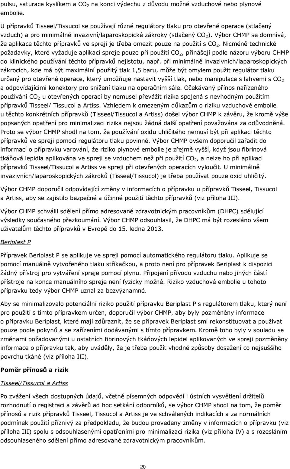 Výbor CHMP se domnívá, že aplikace těchto přípravků ve spreji je třeba omezit pouze na použití s CO 2.