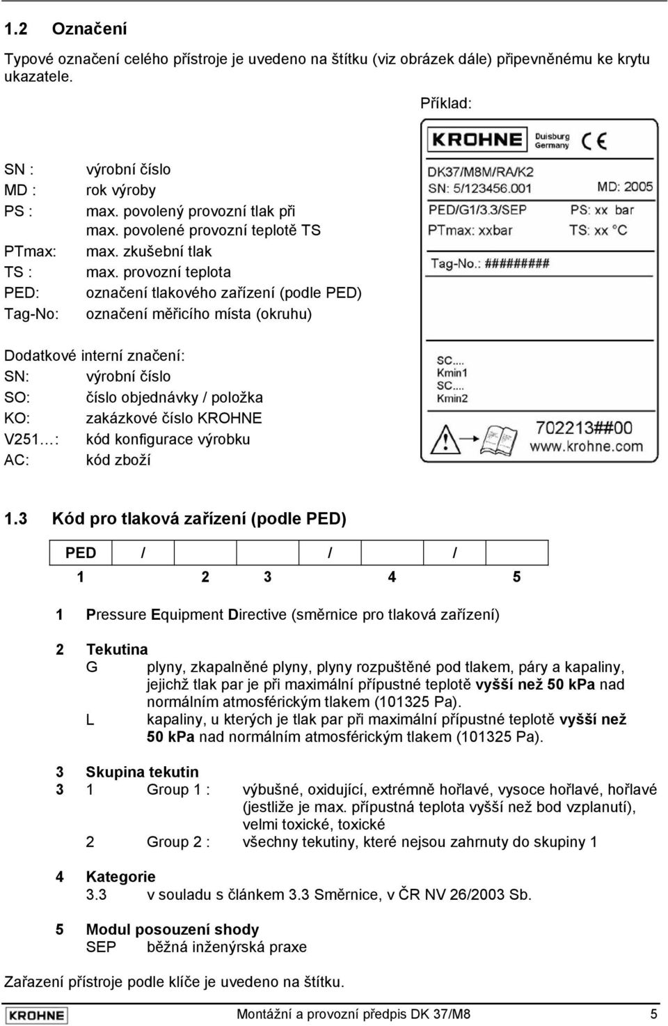 provozní teplota označení tlakového zařízení (podle PED) označení měřicího místa (okruhu) Dodatkové interní značení: SN: výrobní číslo SO: číslo objednávky / položka KO: zakázkové číslo KROHNE V251 :